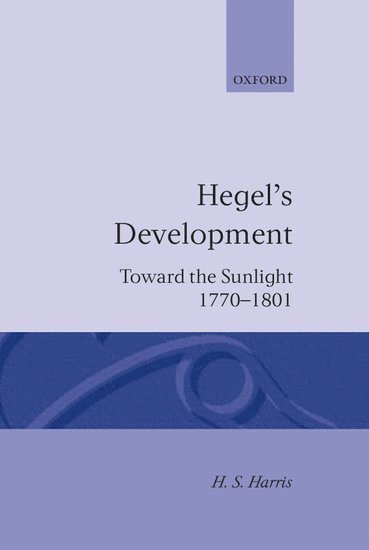 Hegel's Development: Toward the Sunlight 1770--1801 1
