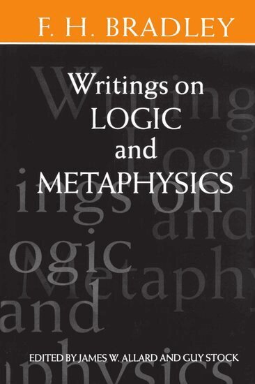 F. H. Bradley, James W. Allard, Guy Stock - Writings on Logic and Metaphysics, Inbunden