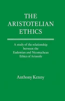 The Aristotelian Ethics: A Study of the Relationship Between the Eudemian and Nicomachean Ethics of Aristotle