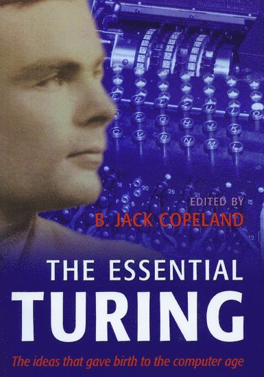 Alan M. Turing, Alan Mathison Turing, B. Jack. Copeland, B. Jack Copeland, B. J. Copeland - The Essential Turing, Häftad