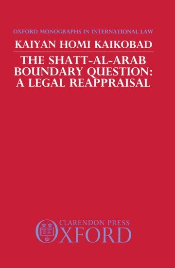 Kaiyan Homi Kaikobad - The Shatt-Al-Arab Boundary Question, Inbunden