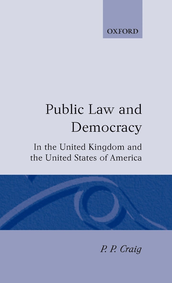 P. P. Craig, St John's College Oxford) Craig, P. P. (, Professorial Fellow in English Law, P P Craig - Public Law and Democracy in the United Kingdom and the United States of America, Inbunden