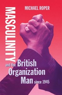 bokomslag Masculinity and the British Organization Man since 1945