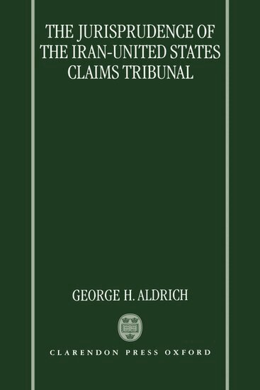 George H. Aldrich, George H. Aldrich - The Jurisprudence of the Iran-United States Claims Tribunal, Inbunden