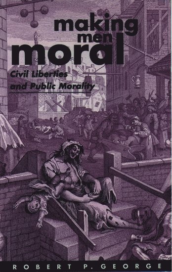 Robert P. George, Princeton University) George, Robert P. (Associate Professor of Politics, Associate Professor of Politics - Making Men Moral, Häftad
