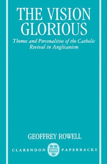 Geoffrey Rowell, and University Lecturer in Theology) Rowell, Geoffrey (Chaplain, Fellow, and Tutor in Theology, Chaplain, Fellow, and Tutor in Theology, Keble College, Oxford - The Vision Glorious, Häftad