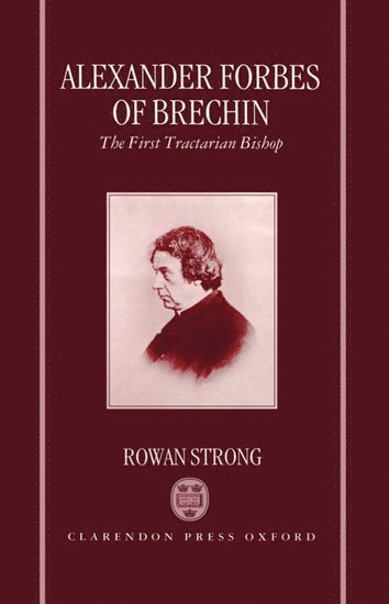 Rowan Strong, Australia) Strong, Rowan (St George Lecturer in Ecclesiastical History for the Perth College of Divinity, St George Lecturer in Ecclesiastical History for the Perth College of Divinity, Murdoch University, Perth - Alexander Forbes of Brechin, Inbunden