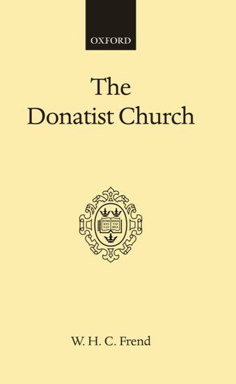 W. H. C. Frend - The Donatist Church, Inbunden