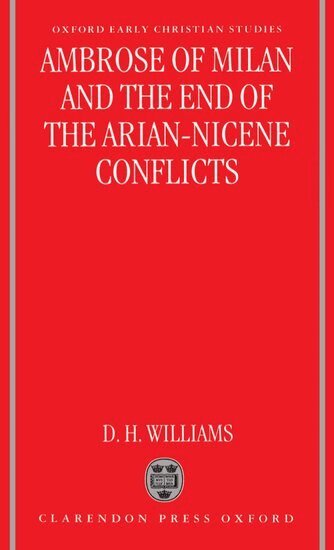 Daniel H. Williams - Ambrose of Milan and the End of the Arian-Nicene Conflicts, Inbunden