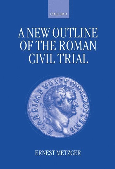 Ernest Metzger, University of Aberdeen) Metzger, Ernest (Lecturer in Jurisprudence, Lecturer in Jurisprudence - A New Outline of the Roman Civil Trial, Inbunden