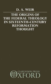 bokomslag The Origins of the Federal Theology in Sixteenth-Century Reformation Thought