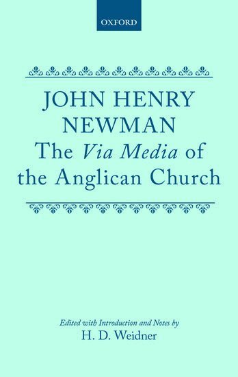 John Henry Newman, H. D. Weidner - The Via Media of the Anglican Church, Inbunden