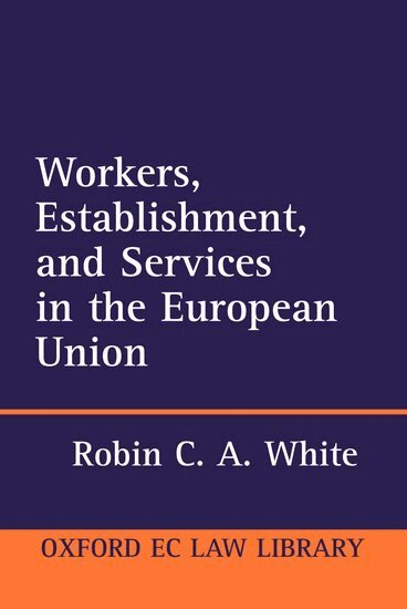 Robin C. A. White - Workers, Establishment, and Services in the European Union, Inbunden