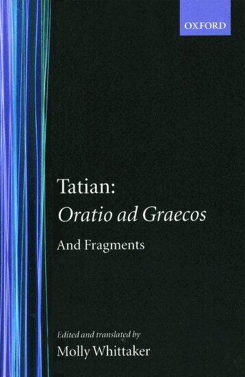Tatian, Molly Whittaker - Oratio ad Graecos and fragments, Inbunden