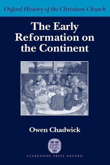 Owen Chadwick - The Early Reformation on the Continent, Inbunden