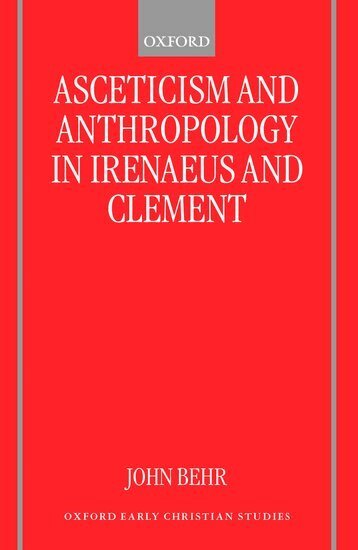 John Behr - Asceticism and Anthropology in Irenaeus and Clement, Inbunden