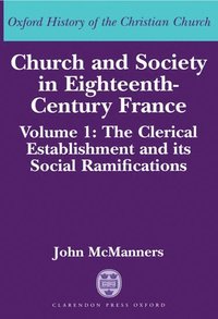 bokomslag Church and Society in Eighteenth-Century France: Volume 1: The Clerical Establishment and its Social Ramifications