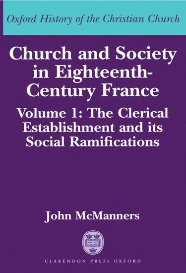 bokomslag Church and Society in Eighteenth-Century France: Volume 1: The Clerical Establishment and its Social Ramifications