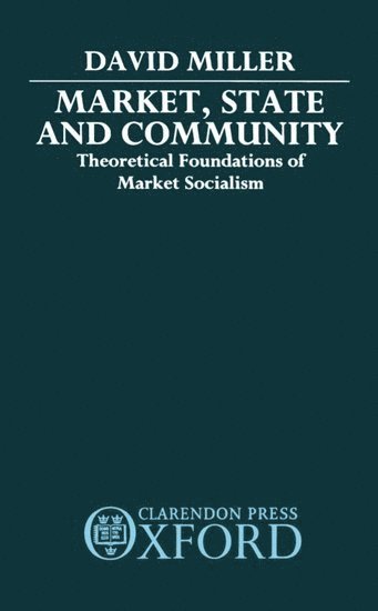 David Miller, Oxford) Miller, David (Official Fellow in Social and Political Theory, Official Fellow in Social and Political Theory, Nuffield College - Market, State, and Community, Inbunden