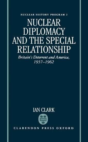Ian Clark - Nuclear Diplomacy and the Special Relationship, Inbunden