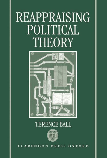 Terence Ball - Reappraising Political Theory, Inbunden