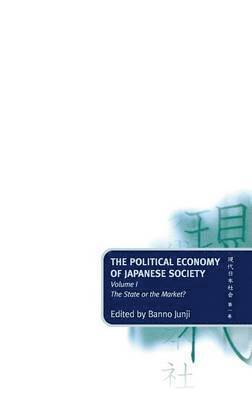 Masataka Banno, Junji Banno - The Political Economy of Japanese Society: Volume 1: The State or the Market?, Inbunden