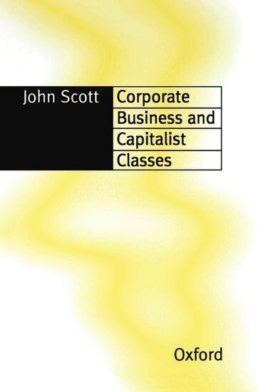 John Scott - Corporate Business and Capitalist Classes, Inbunden