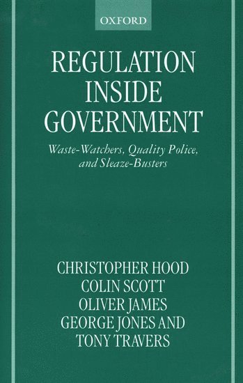 Christopher Hood, Oliver James, George Jones, Colin Scott, Tony Travers, London School of Economics) Hood, Christopher (Professor of Public Administration and Public Policy, Professor of Public Administration and Public Policy, Exeter University) James, Oliver (Lecturer in Politics, Lecturer in Politics, London School of Economics) Jones, George (Professor of Government, Professor of Government, London School of Economics) Scott, Colin (Lecturer in Law, Lecturer in Law, London School of Economics) Travers, Tony (Director of the London Group, Director of the London Group, Susan Hood - Regulation Inside Government, Inbunden