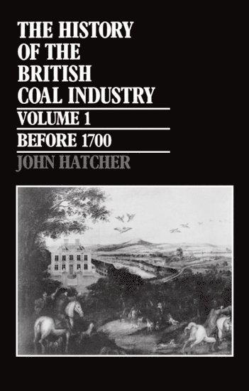 The History of the British Coal Industry: Volume 1: Before 1700 1