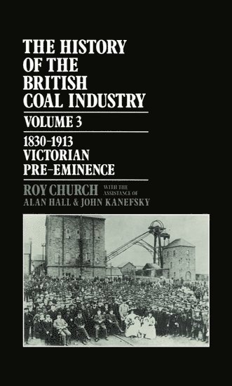 The History of the British Coal Industry: Volume 3: 1830-1913 1