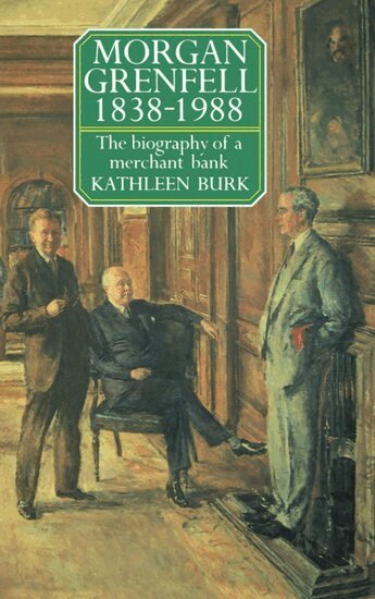 Kathleen Burk - Morgan Grenfell 1838-1988, Inbunden