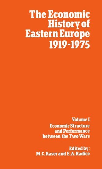 M. C. Kaser, E. A. Radice - The Economic History of Eastern Europe 1919-75: I: Economic Structure and Performance between the Two Wars, Inbunden