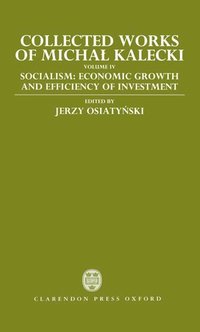bokomslag Collected Works of Michal Kalecki: Volume IV: Socialism: Economic Growth and Efficiency of Investment