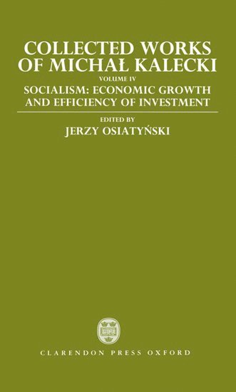 Collected Works of Michal Kalecki: Volume IV: Socialism: Economic Growth and Efficiency of Investment 1