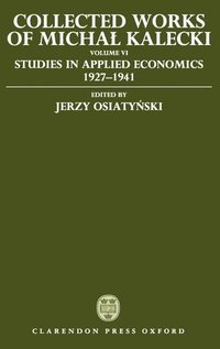bokomslag Collected Works of Michal Kalecki: Volume VI: Studies in Applied Economics 1927-1941