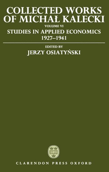 Collected Works of Michal Kalecki: Volume VI: Studies in Applied Economics 1927-1941 1