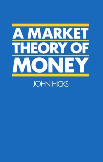 John Hicks - A Market Theory of Money, Inbunden