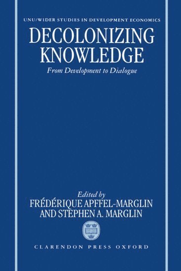 Marglin Apffel-Marglin, World Institute for Development Economic, Frédérique Apffel-Marglin, Stephen A. Marglin, Massachusetts) Apffel-Marglin, Frederique (Professor of Anthropology, Professor of Anthropology, Smith College, Harvard University) Marglin, Stephen A. (Barker Professor of Economics, Barker Professor of Economics, Stephen A Marglin - Decolonizing Knowledge, Inbunden
