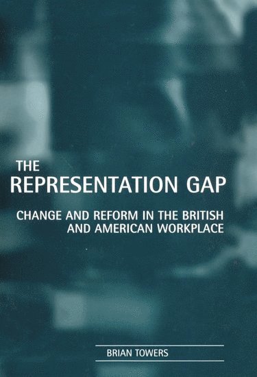 Brian Towers, University of Strathclyde) Towers, Brian (Professor of Industrial Relations, Department of Human Resource Management, Professor of Industrial Relations, Department of Human Resource Management - The Representation Gap, Inbunden