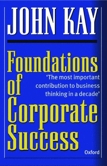 John Kay, John A. Kay - Foundations of Corporate Success, Häftad