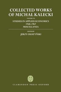 bokomslag Collected Works of Michal Kalecki: Volume VII: Studies in Applied Economics 1940-1967; Miscellanea