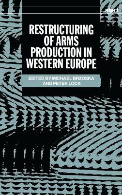 Michael Brzoska, Peter Lock - Restructuring of Arms Production in Western Europe, Inbunden