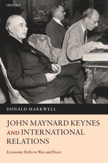 Donald Markwell, University of Melbourne) Markwell, Donald (Warden and of Trinity College, Donald John Markwell - John Maynard Keynes and International Relations, Inbunden