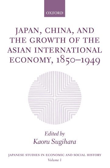 Kaoru Sugihara - Japan, China, and the Growth of the Asian International Economy, 1850-1949, Inbunden