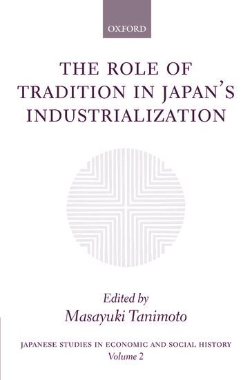 Masayuki Tanimoto - The Role of Tradition in Japan's Industrialization, Inbunden