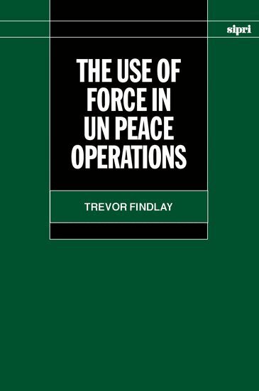 Trevor Findlay - The Use of Force in Peace Operations, Inbunden