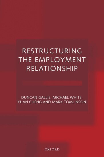 Duncan Gallie, Michael White, Yuan Cheng, Mark Tomlinson - Restructuring the Employment Relationship, Inbunden