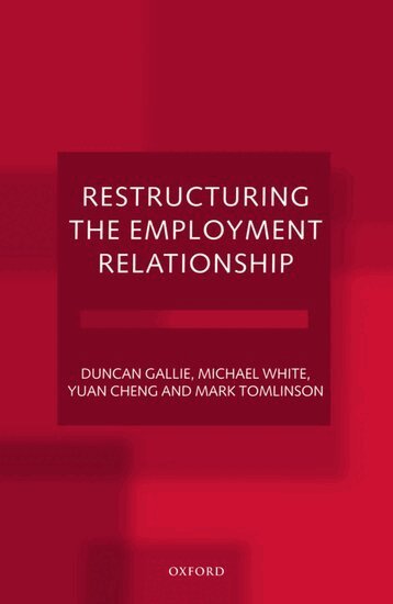 Duncan Gallie, Michael White, Yuan Cheng, Mark Tomlinson - Restructuring the Employment Relationship, Häftad