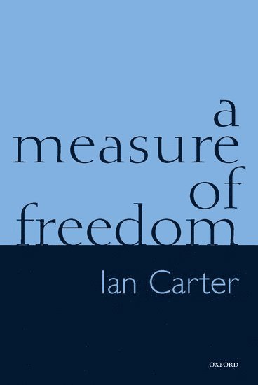 Ian Carter, Italy) Carter, Ian (Research Fellow at the Dipartimento di Studi Politici e Sociali, Research Fellow at the Dipartimento di Studi Politici e Sociali, Universita di Pavia, Dr Carter, Ian - A Measure of Freedom, Inbunden