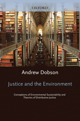 bokomslag Justice and the Environment: Conceptions of Environmental Sustainability and Theories of Distributive Justice